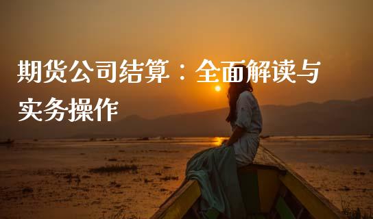 期货公司结算：全面解读与实务操作_https://www.fsyjjx.cn_股票指导_第1张