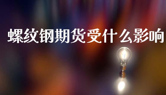 螺纹钢期货受什么影响_https://www.fsyjjx.cn_期货资讯_第1张