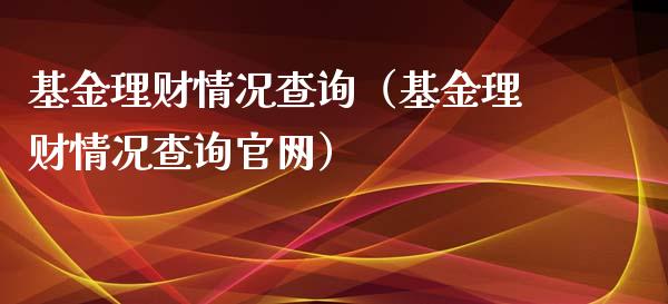 基金理财情况查询（基金理财情况查询官网）_https://www.fsyjjx.cn_理财资讯_第1张