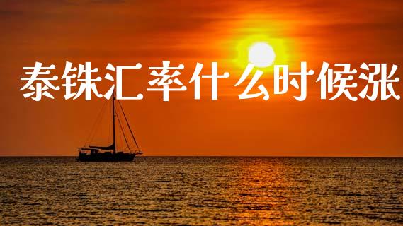 泰铢汇率什么时候涨_https://www.fsyjjx.cn_理财资讯_第1张