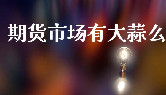 期货市场有大蒜么_https://www.fsyjjx.cn_理财资讯_第1张