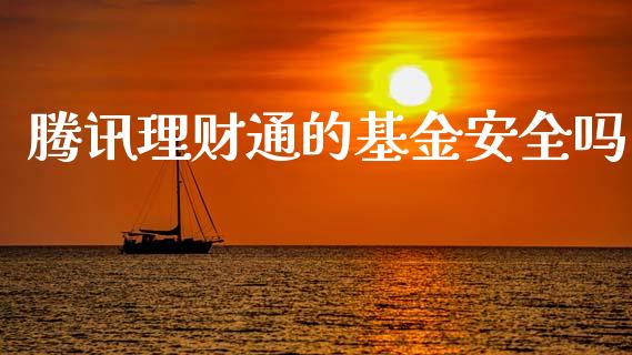 腾讯理财通的基金安全吗_https://www.fsyjjx.cn_理财资讯_第1张