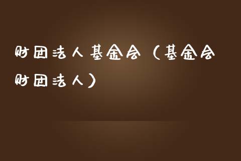 财团法人基金会（基金会 财团法人）_https://www.fsyjjx.cn_问财精选_第1张