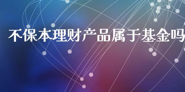 不保本理财产品属于基金吗_https://www.fsyjjx.cn_问财精选_第1张