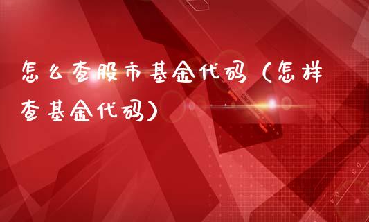 怎么查股市基金代码（怎样查基金代码）_https://www.fsyjjx.cn_问财精选_第1张