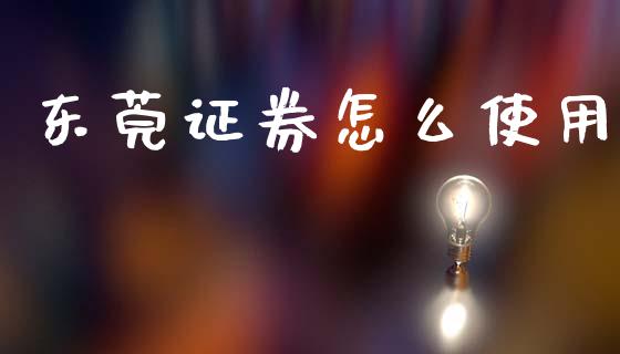 东莞证券怎么使用_https://www.fsyjjx.cn_期货在线_第1张