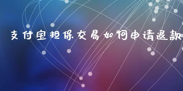 支付宝担保交易如何申请退款_https://www.fsyjjx.cn_期货研报_第1张