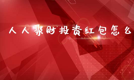 人人聚财投资红包怎么_https://www.fsyjjx.cn_股票指导_第1张