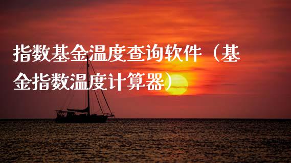 指数基金温度查询软件（基金指数温度计算器）_https://www.fsyjjx.cn_理财资讯_第1张