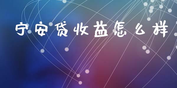 宁安贷收益怎么样_https://www.fsyjjx.cn_股市分析_第1张