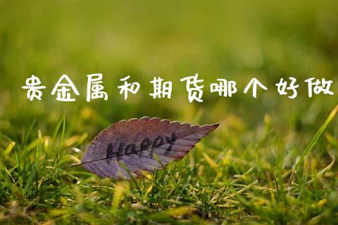 贵金属和期货哪个好做_https://www.fsyjjx.cn_期货在线_第1张