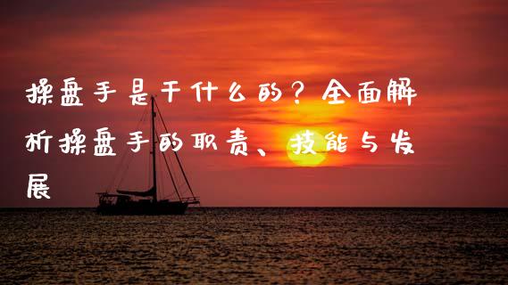 操盘手是干什么的？全面解析操盘手的职责、技能与发展_https://www.fsyjjx.cn_股票指导_第1张