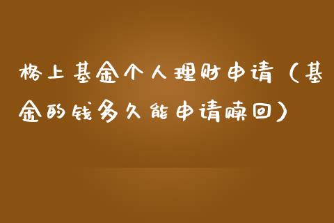 格上基金个人理财申请（基金的钱多久能申请赎回）_https://www.fsyjjx.cn_理财资讯_第1张