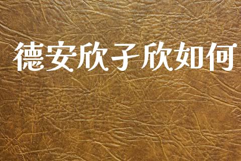 德安欣孑欣如何_https://www.fsyjjx.cn_期货研报_第1张