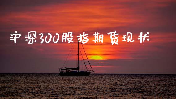 沪深300股指期货现状_https://www.fsyjjx.cn_期货资讯_第1张