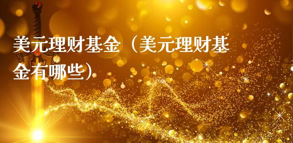 美元理财基金（美元理财基金有哪些）_https://www.fsyjjx.cn_理财资讯_第1张