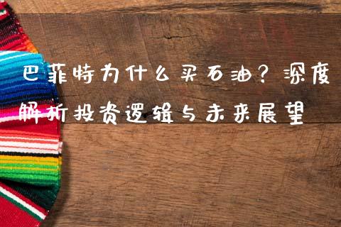 巴菲特为什么买石油？深度解析投资逻辑与未来展望_https://www.fsyjjx.cn_期货在线_第1张