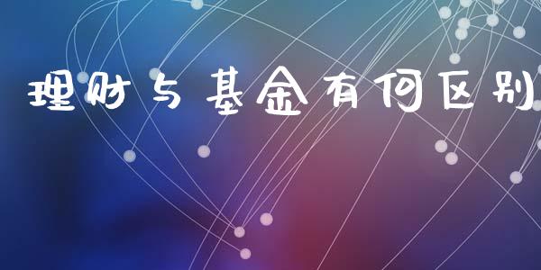 理财与基金有何区别_https://www.fsyjjx.cn_问财精选_第1张