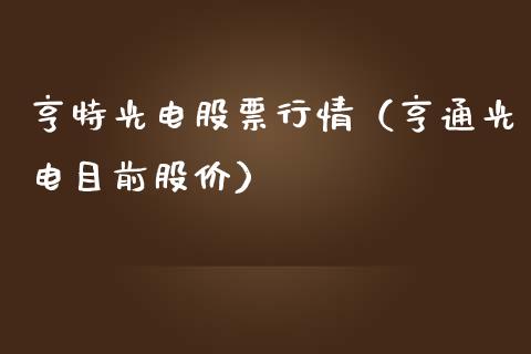 亨特光电股票行情（亨通光电目前股价）_https://www.fsyjjx.cn_股市分析_第1张