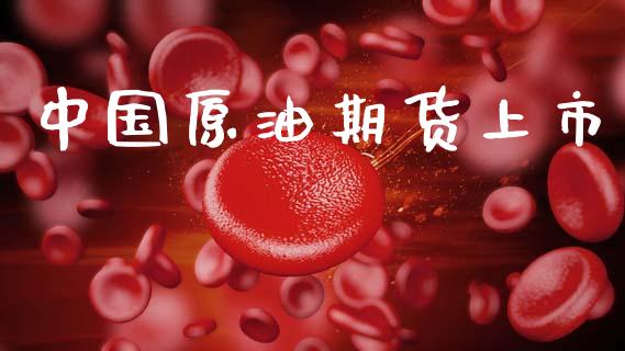 中国原油期货上市_https://www.fsyjjx.cn_期货资讯_第1张