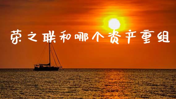 荣之联和哪个资产重组_https://www.fsyjjx.cn_期货资讯_第1张
