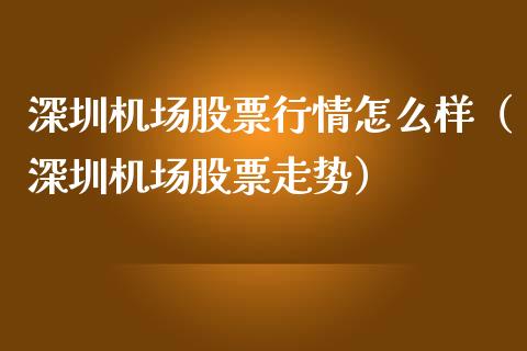 深圳机场股票行情怎么样（深圳机场股票走势）_https://www.fsyjjx.cn_股指期货_第1张
