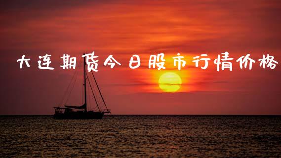 大连期货今日股市行情价格_https://www.fsyjjx.cn_期货研报_第1张