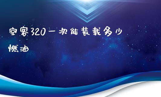 空客320一次能装载多少燃油_https://www.fsyjjx.cn_股指期货_第1张