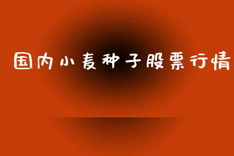 国内小麦种子股票行情_https://www.fsyjjx.cn_股票指导_第1张