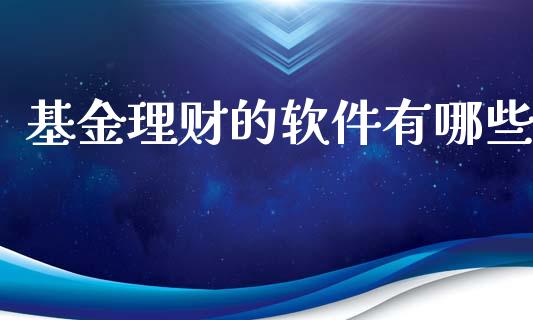 基金理财的软件有哪些_https://www.fsyjjx.cn_问财精选_第1张