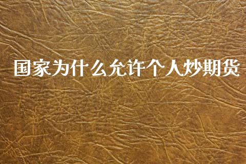 国家为什么允许个人炒期货_https://www.fsyjjx.cn_问财精选_第1张