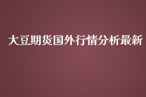 大豆期货国外行情分析最新_https://www.fsyjjx.cn_期货资讯_第1张