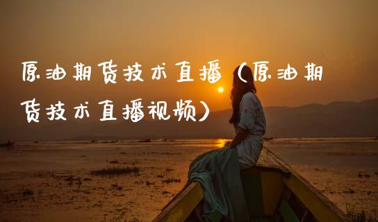 原油期货技术直播（原油期货技术直播视频）_https://www.fsyjjx.cn_期货在线_第1张