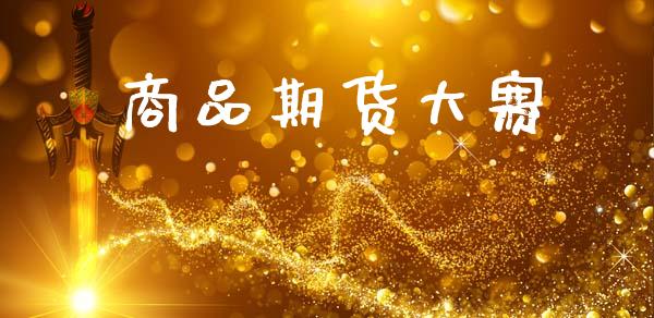 商品期货大赛_https://www.fsyjjx.cn_问财精选_第1张