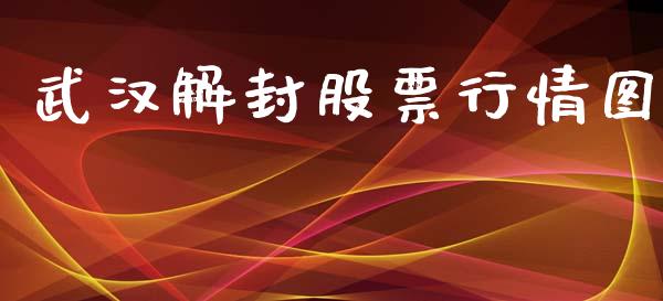 武汉解封股票行情图_https://www.fsyjjx.cn_股市分析_第1张