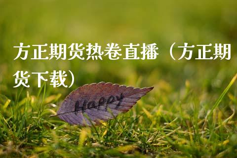 方正期货热卷直播（方正期货下载）_https://www.fsyjjx.cn_期货在线_第1张