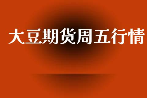 大豆期货周五行情_https://www.fsyjjx.cn_期货资讯_第1张
