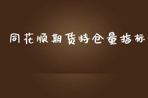 同花顺期货持仓量指标_https://www.fsyjjx.cn_期货研报_第1张