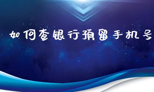 如何查银行预留手机号_https://www.fsyjjx.cn_期货资讯_第1张