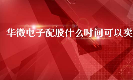 华微电子配股什么时间可以卖_https://www.fsyjjx.cn_期货研报_第1张