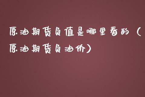 原油期货负值是哪里看的（原油期货负油价）_https://www.fsyjjx.cn_期货资讯_第1张