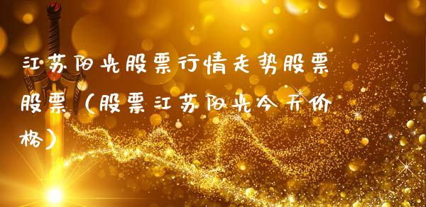 江苏阳光股票行情走势股票股票（股票江苏阳光今天价格）_https://www.fsyjjx.cn_股票指导_第1张