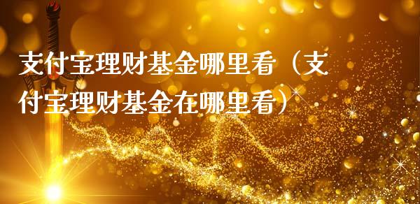 支付宝理财基金哪里看（支付宝理财基金在哪里看）_https://www.fsyjjx.cn_问财精选_第1张