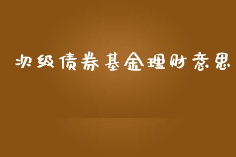 次级债券基金理财意思_https://www.fsyjjx.cn_问财精选_第1张