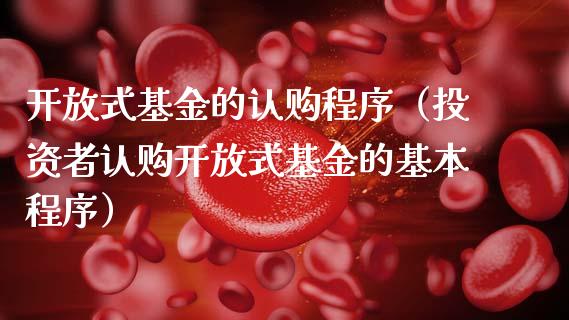 开放式基金的认购程序（投资者认购开放式基金的基本程序）_https://www.fsyjjx.cn_问财精选_第1张