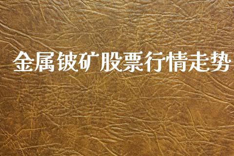 金属铍矿股票行情走势_https://www.fsyjjx.cn_股票指导_第1张