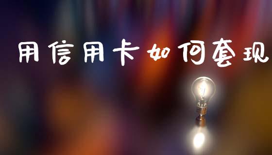 用信用卡如何套现_https://www.fsyjjx.cn_期货在线_第1张