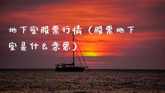 地下室股票行情（股票地下室是什么意思）_https://www.fsyjjx.cn_股市分析_第1张