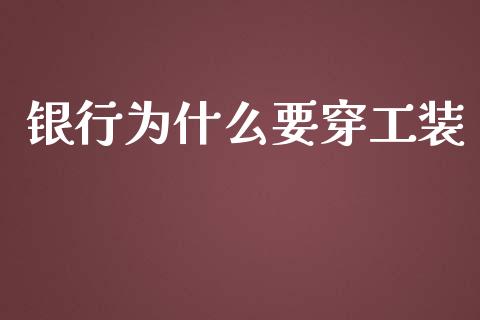 银行为什么要穿工装_https://www.fsyjjx.cn_期货在线_第1张