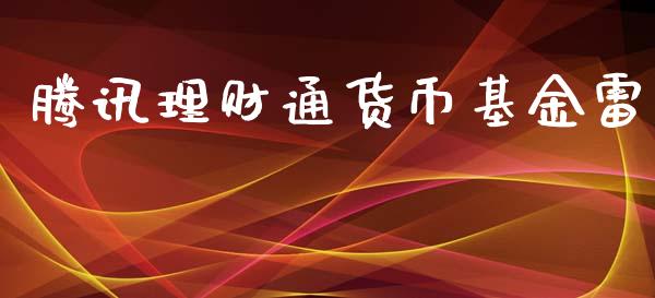 腾讯理财通货币基金雷_https://www.fsyjjx.cn_问财精选_第1张